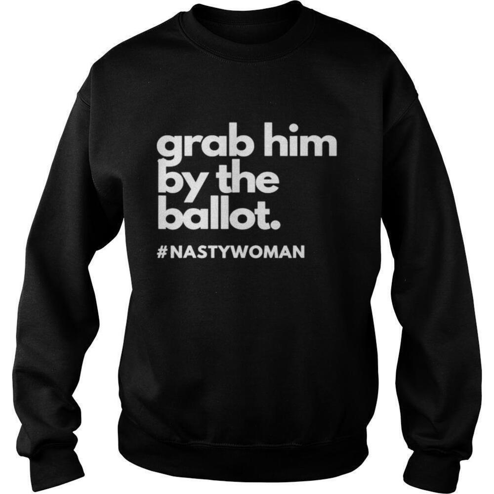 Grab Him By The Ballot Nasty Woman Vote Democrat 2020 Sweatshirt 1